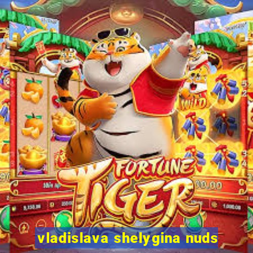 vladislava shelygina nuds